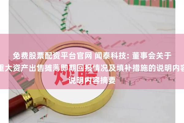 免费股票配资平台官网 闻泰科技: 董事会关于本次重大资产出售摊薄即期回报情况及填补措施的说明内容摘要